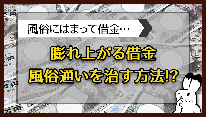 膨れ上がる借金風俗通いを治す方法