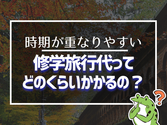 修学旅行代ってどのくらいかかるの?