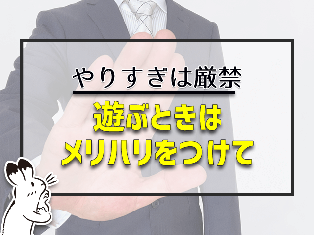 遊ぶときはメリハリをつけて
