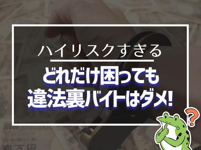 どれだけ困っても違法バイトはダメ