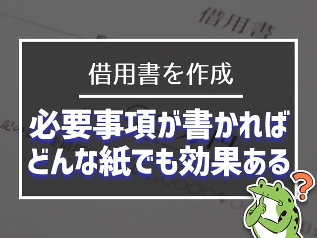 借用書を作成、必要事項が書かれば、どんな紙でも効果ある