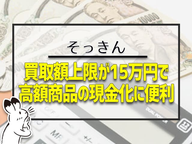 買取額上限が15万円で、高額商品の現金化に便利