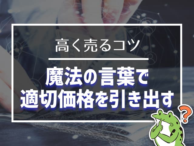 高く売るコツ:魔法の言葉で適切価格を引き出す