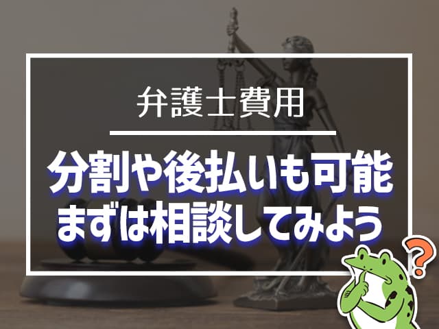 弁護士費用は分割や後払いも可能なので、相談してみよう