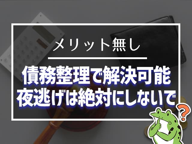 メリットなし！債務整理で解決できるので、夜逃げは絶対にしないで