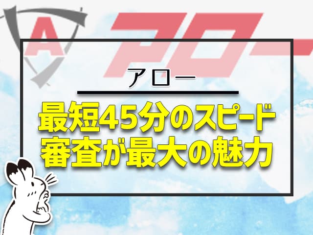 アロー：最短45分でのスピード審査が最大の魅力