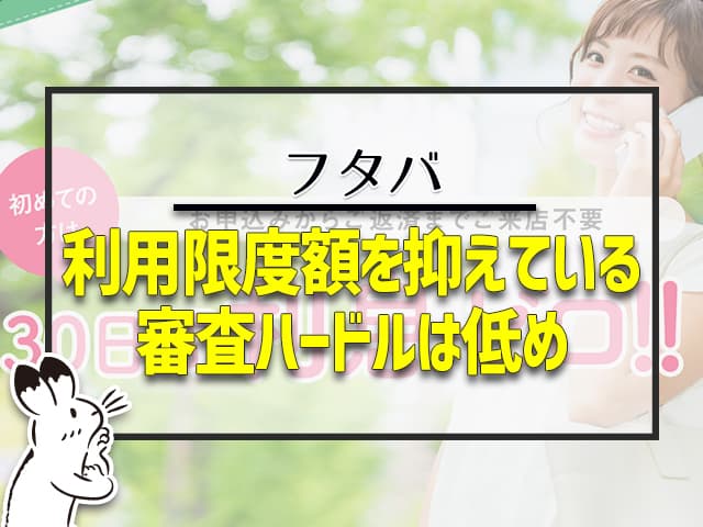 フタバ：利用限度額を抑えている審査ハードルは低め