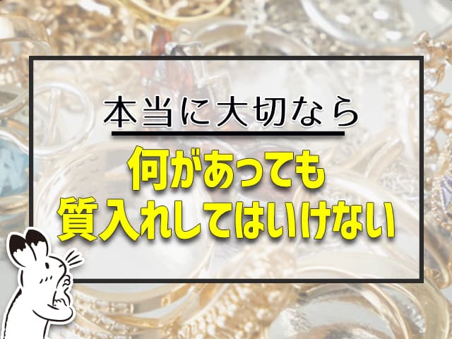 本当に大切なら、何があっても、質入れしてはいけない