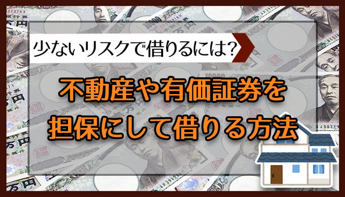 不動産や有価証券を担保にして借りる方法