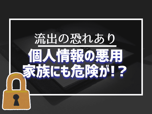 個人情報の悪用家族にも危険が！