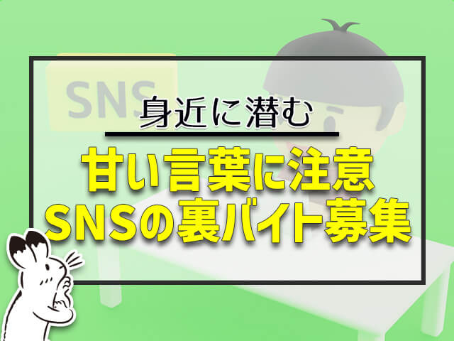 甘い言葉に注意SNSの裏バイト募集