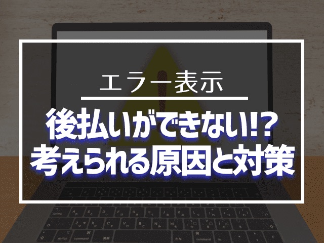 後払いができない！？考えられる原因と対策