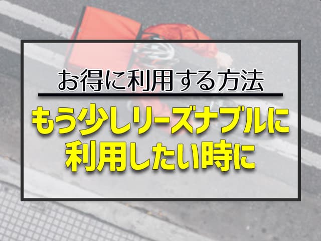 もう少しリーズナブルに利用したい時に