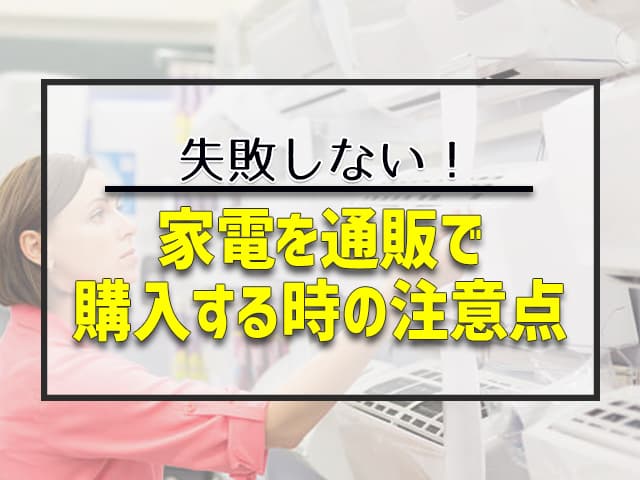 家電を通販で購入する時の注意点