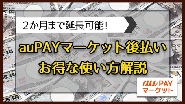 auPAYマーケット後払い　最大2ヶ月延長可能！？